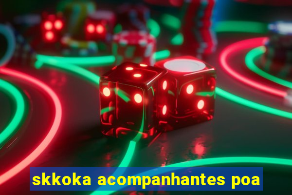 skkoka acompanhantes poa